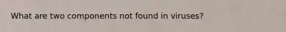 What are two components not found in viruses?