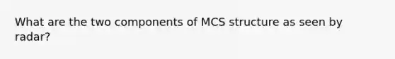 What are the two components of MCS structure as seen by radar?