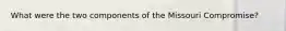 What were the two components of the Missouri Compromise?