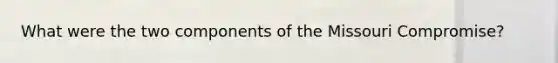 What were the two components of the Missouri Compromise?