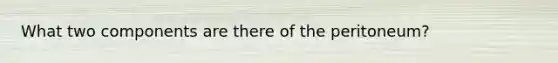What two components are there of the peritoneum?