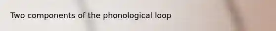 Two components of the phonological loop