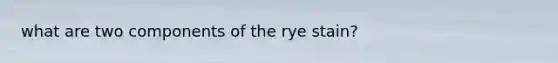 what are two components of the rye stain?