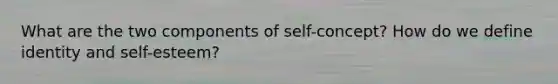 What are the two components of self-concept? How do we define identity and self-esteem?