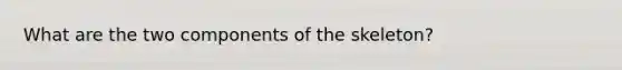 What are the two components of the skeleton?