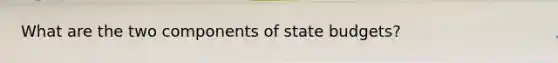 What are the two components of state budgets?