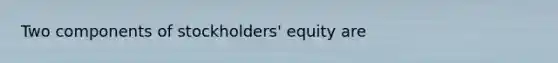 Two components of stockholders' equity are