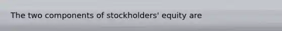 The two components of stockholders' equity are