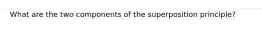 What are the two components of the superposition principle?