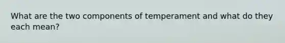 What are the two components of temperament and what do they each mean?