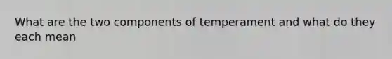 What are the two components of temperament and what do they each mean