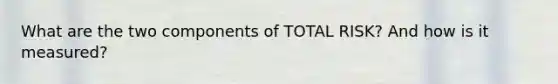 What are the two components of TOTAL RISK? And how is it measured?