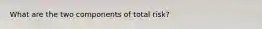 What are the two components of total risk?