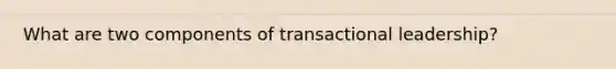 What are two components of transactional leadership?