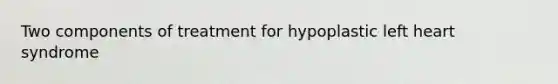 Two components of treatment for hypoplastic left heart syndrome