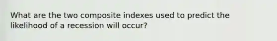 What are the two composite indexes used to predict the likelihood of a recession will occur?