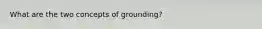 What are the two concepts of grounding?