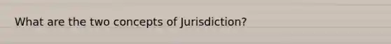 What are the two concepts of Jurisdiction?