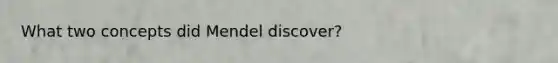 What two concepts did Mendel discover?