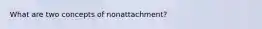 What are two concepts of nonattachment?