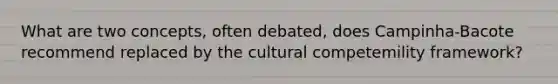 What are two concepts, often debated, does Campinha-Bacote recommend replaced by the cultural competemility framework?