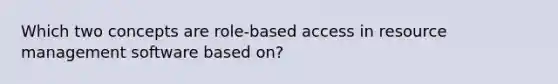 Which two concepts are role-based access in resource management software based on?