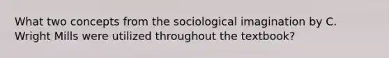 What two concepts from the sociological imagination by C. Wright Mills were utilized throughout the textbook?