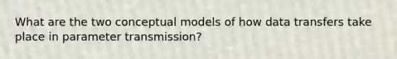 What are the two conceptual models of how data transfers take place in parameter transmission?