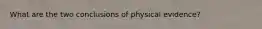 What are the two conclusions of physical evidence?