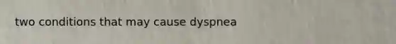 two conditions that may cause dyspnea