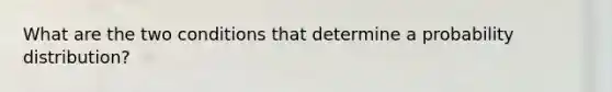 What are the two conditions that determine a probability​ distribution?