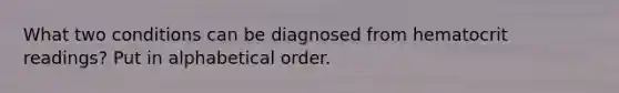 What two conditions can be diagnosed from hematocrit readings? Put in alphabetical order.