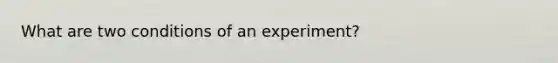 What are two conditions of an experiment?