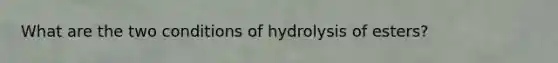 What are the two conditions of hydrolysis of esters?