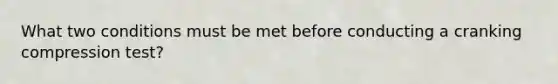 What two conditions must be met before conducting a cranking compression test?