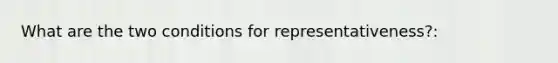 What are the two conditions for representativeness?: