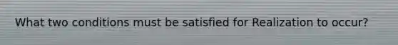 What two conditions must be satisfied for Realization to occur?