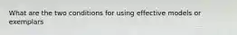 What are the two conditions for using effective models or exemplars