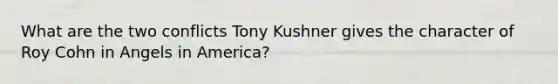 What are the two conflicts Tony Kushner gives the character of Roy Cohn in Angels in America?