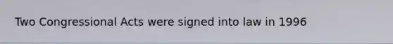 Two Congressional Acts were signed into law in 1996