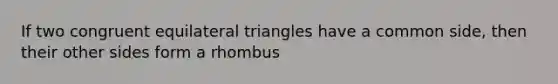 If two congruent equilateral triangles have a common side, then their other sides form a rhombus