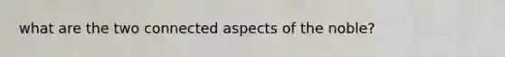 what are the two connected aspects of the noble?