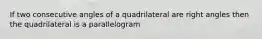 If two consecutive angles of a quadrilateral are right angles then the quadrilateral is a parallelogram