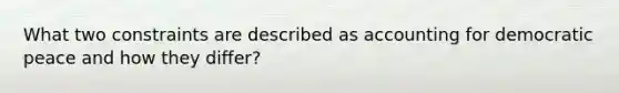 What two constraints are described as accounting for democratic peace and how they differ?