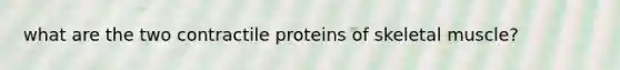 what are the two contractile proteins of skeletal muscle?