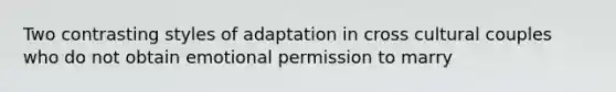 Two contrasting styles of adaptation in cross cultural couples who do not obtain emotional permission to marry