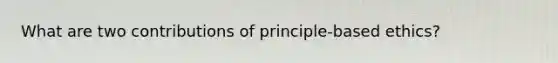 What are two contributions of principle-based ethics?