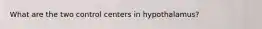 What are the two control centers in hypothalamus?