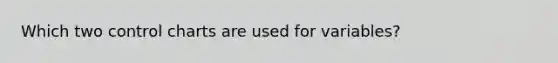 Which two control charts are used for variables?