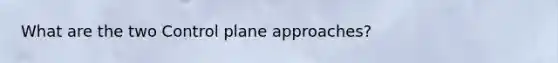 What are the two Control plane approaches?